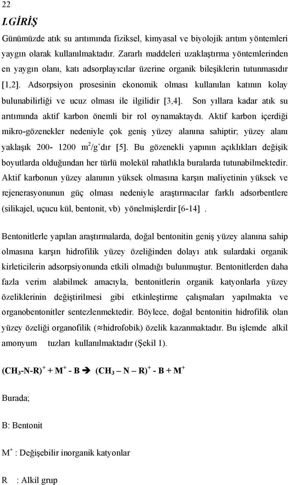 Adsorpsiyon prosesinin ekonomik olması kullanılan katının kolay bulunabilirliği ve ucuz olması ile ilgilidir [3,4]. Son yıllara kadar atık su arıtımında aktif karbon önemli bir rol oynamaktaydı.