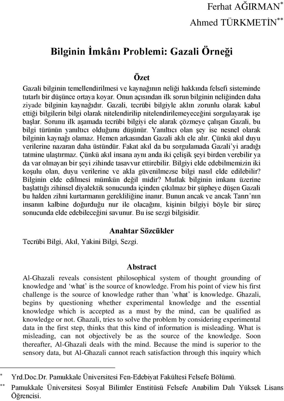 Gazali, tecrübi bilgiyle aklın zorunlu olarak kabul ettiği bilgilerin bilgi olarak nitelendirilip nitelendirilemeyeceğini sorgulayarak işe başlar.