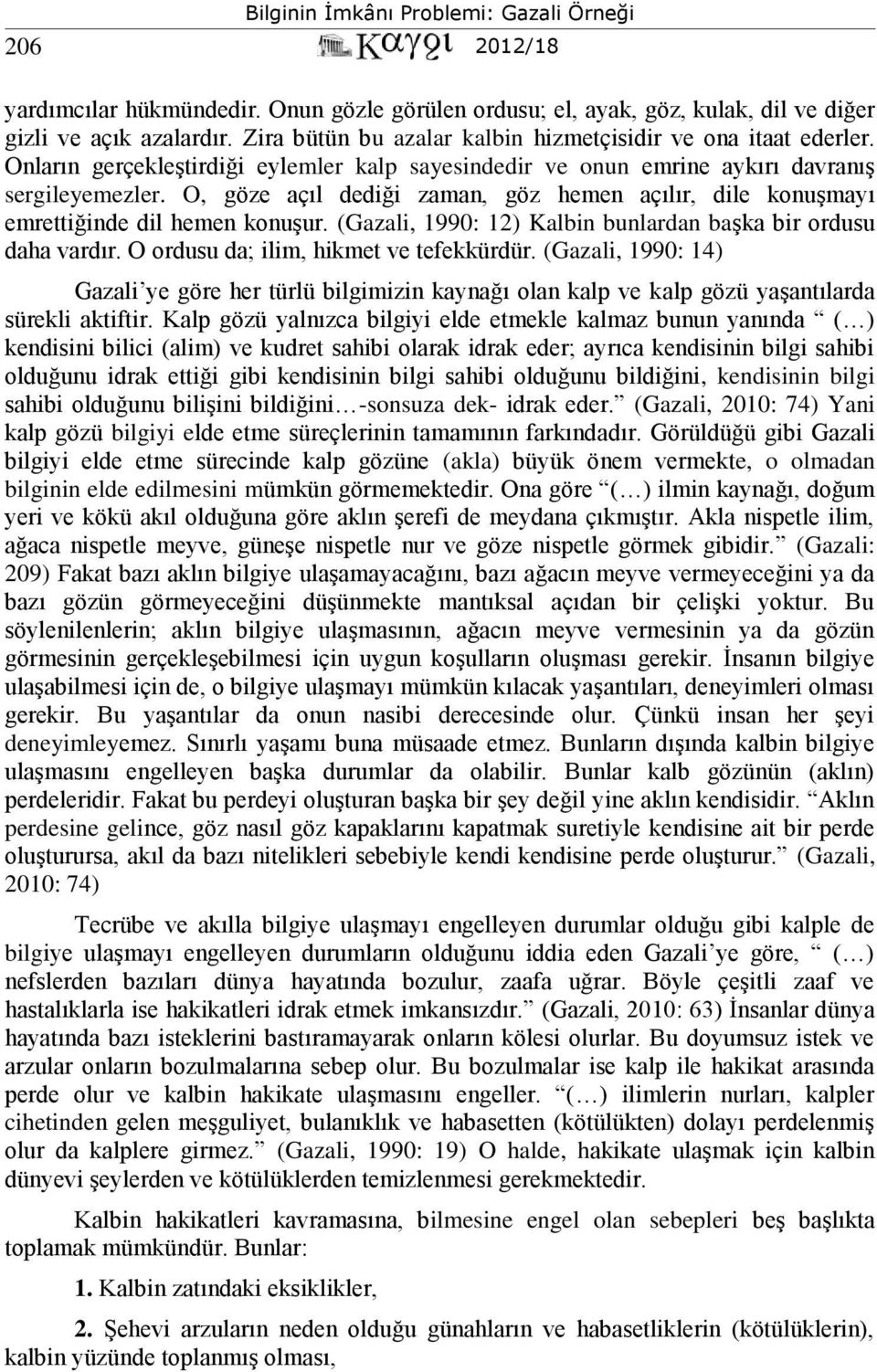 (Gazali, 1990: 12) Kalbin bunlardan başka bir ordusu daha vardır. O ordusu da; ilim, hikmet ve tefekkürdür.