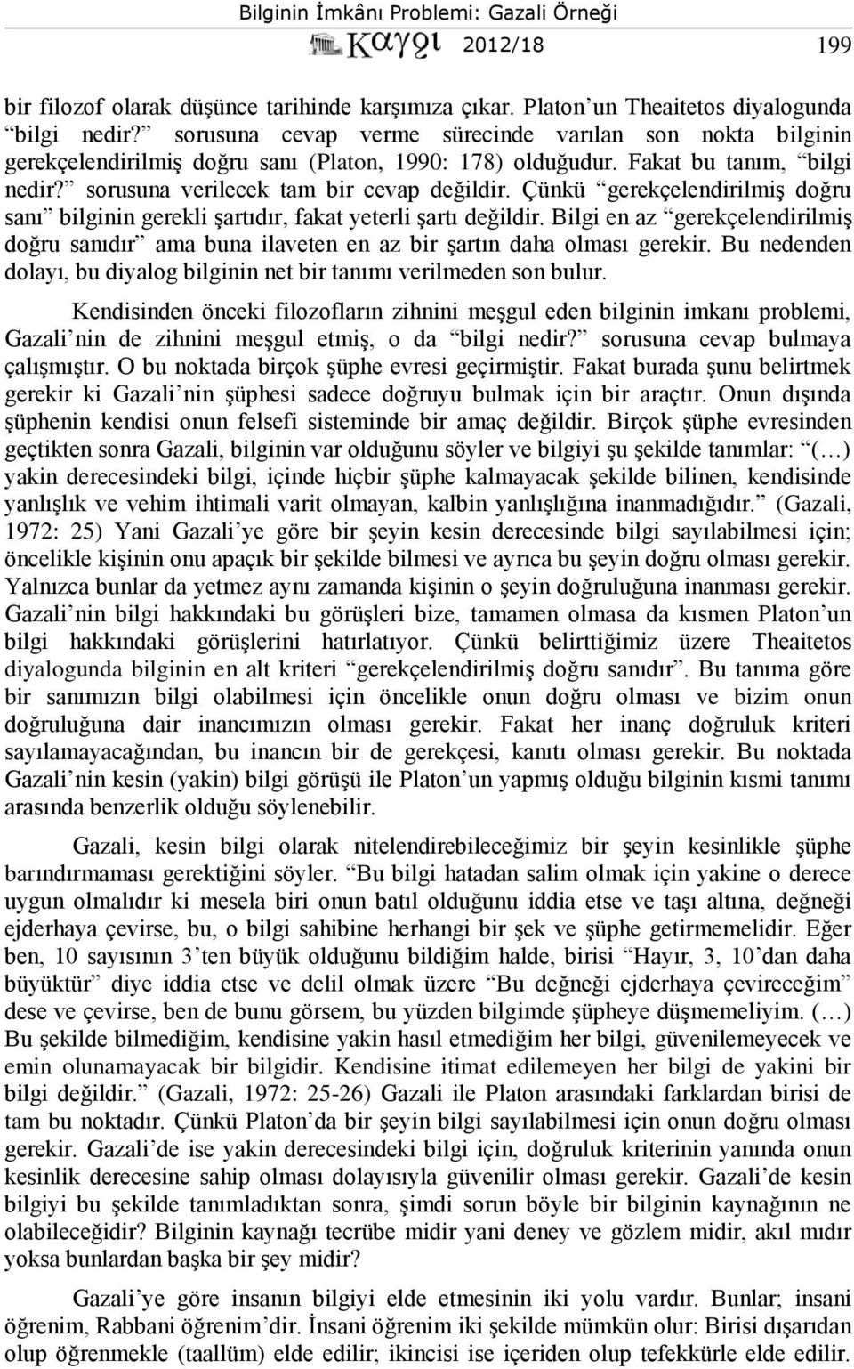 Çünkü gerekçelendirilmiş doğru sanı bilginin gerekli şartıdır, fakat yeterli şartı değildir. Bilgi en az gerekçelendirilmiş doğru sanıdır ama buna ilaveten en az bir şartın daha olması gerekir.