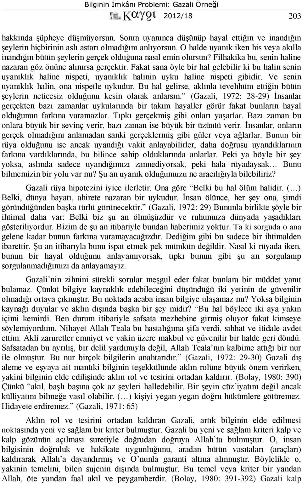 Fakat sana öyle bir hal gelebilir ki bu halin senin uyanıklık haline nispeti, uyanıklık halinin uyku haline nispeti gibidir. Ve senin uyanıklık halin, ona nispetle uykudur.