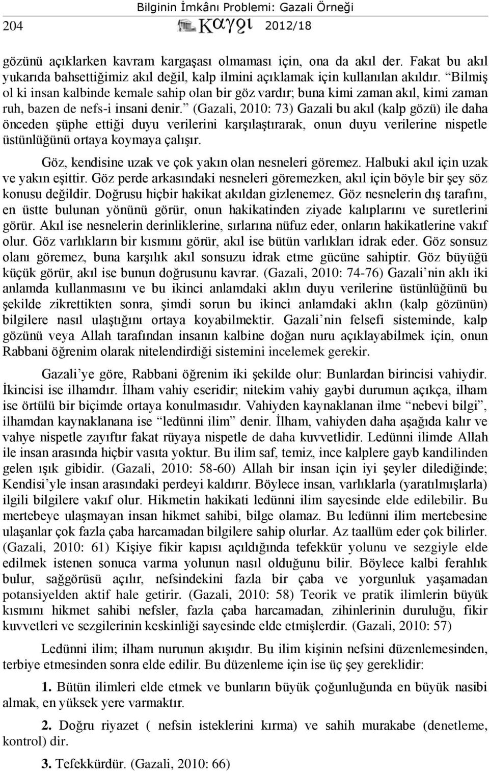 (Gazali, 2010: 73) Gazali bu akıl (kalp gözü) ile daha önceden şüphe ettiği duyu verilerini karşılaştırarak, onun duyu verilerine nispetle üstünlüğünü ortaya koymaya çalışır.