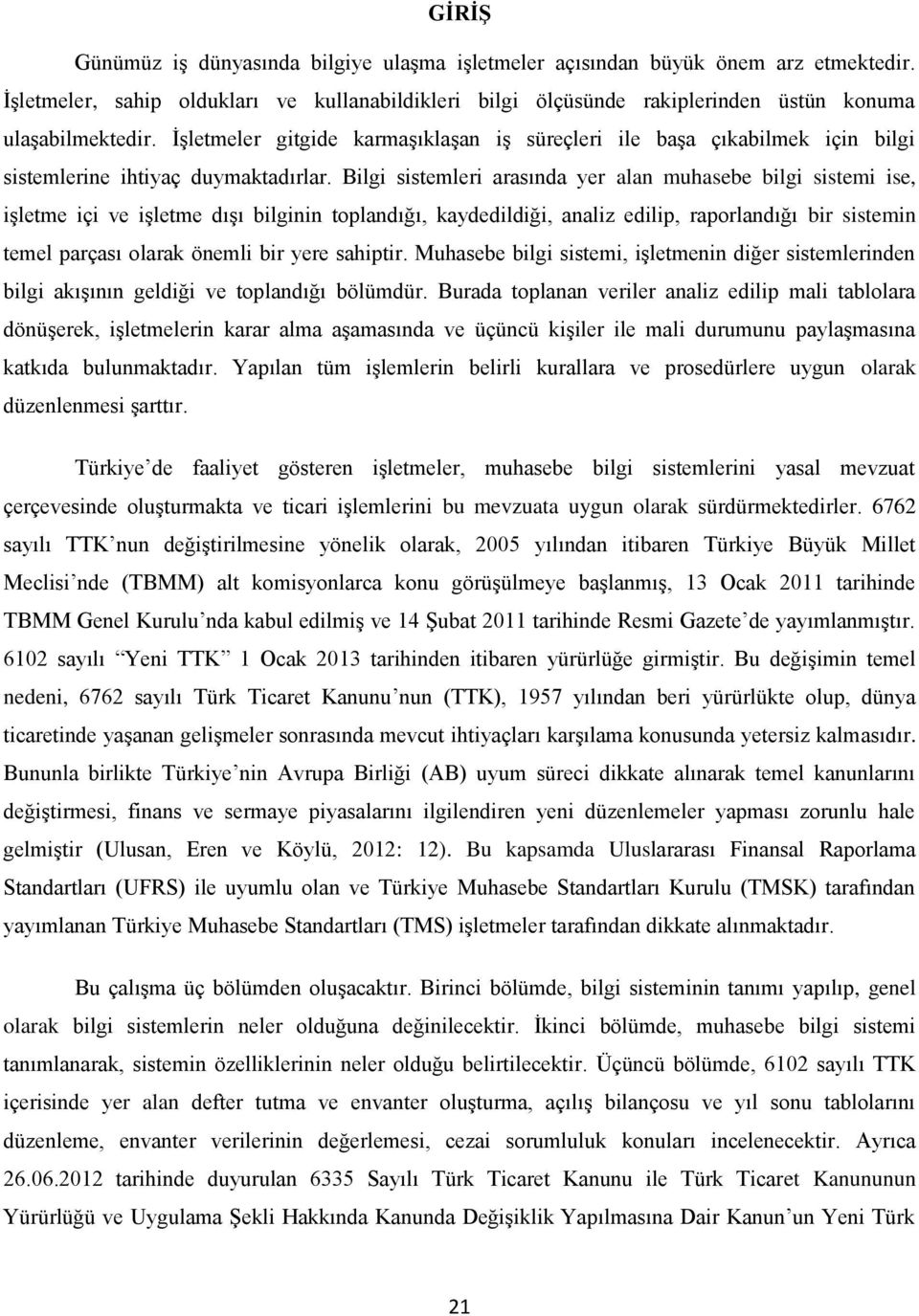 Bilgi sistemleri arasında yer alan muhasebe bilgi sistemi ise, işletme içi ve işletme dışı bilginin toplandığı, kaydedildiği, analiz edilip, raporlandığı bir sistemin temel parçası olarak önemli bir