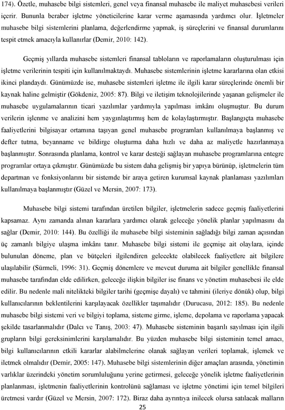 Geçmiş yıllarda muhasebe sistemleri finansal tabloların ve raporlamaların oluşturulması için işletme verilerinin tespiti için kullanılmaktaydı.