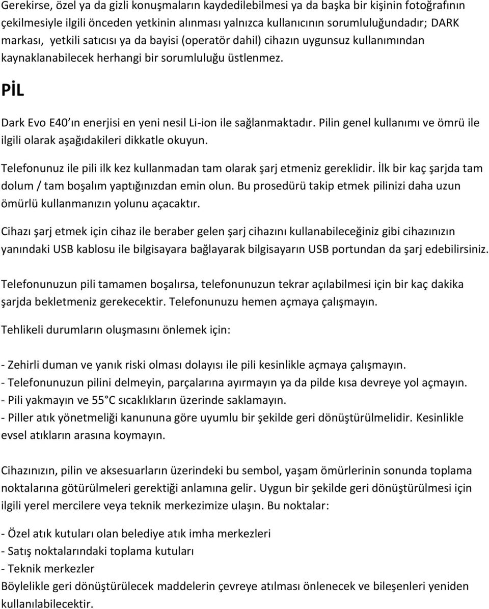 PİL Dark Evo E40 ın enerjisi en yeni nesil Li-ion ile sağlanmaktadır. Pilin genel kullanımı ve ömrü ile ilgili olarak aşağıdakileri dikkatle okuyun.