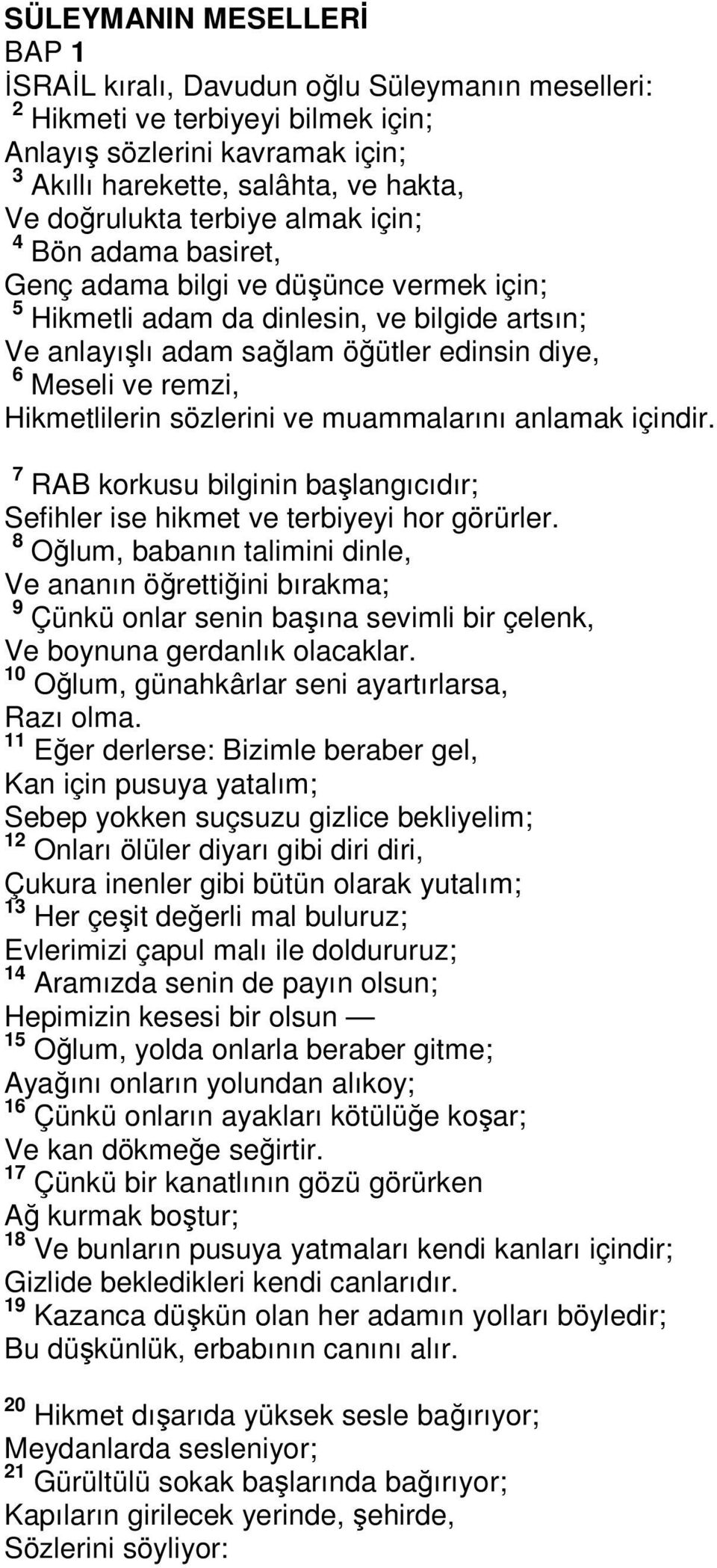 Hikmetlilerin sözlerini ve muammalarını anlamak içindir. 7 RAB korkusu bilginin başlangıcıdır; Sefihler ise hikmet ve terbiyeyi hor görürler.