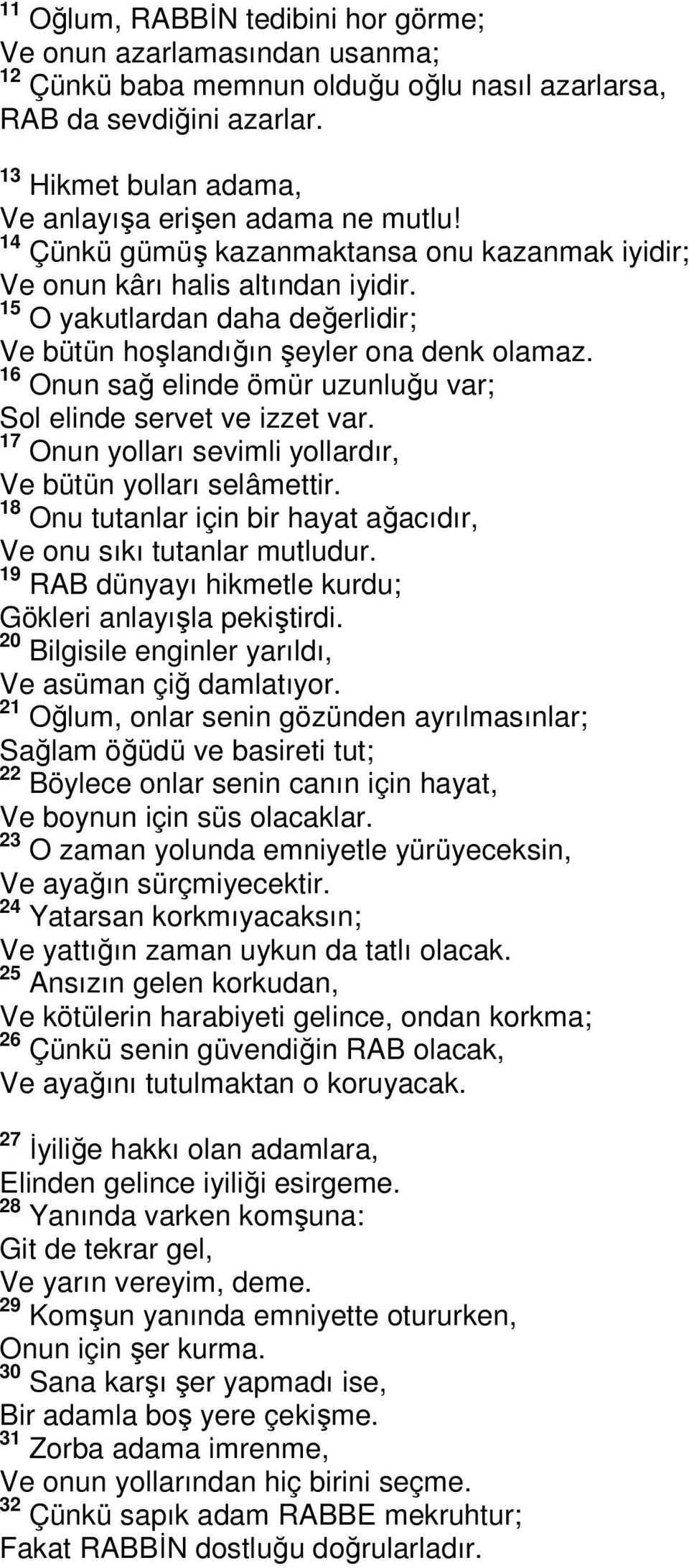 15 O yakutlardan daha değerlidir; Ve bütün hoşlandığın şeyler ona denk olamaz. 16 Onun sağ elinde ömür uzunluğu var; Sol elinde servet ve izzet var.