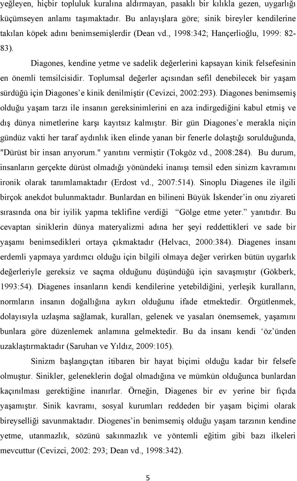 Diagones, kendine yetme ve sadelik değerlerini kapsayan kinik felsefesinin en önemli temsilcisidir.