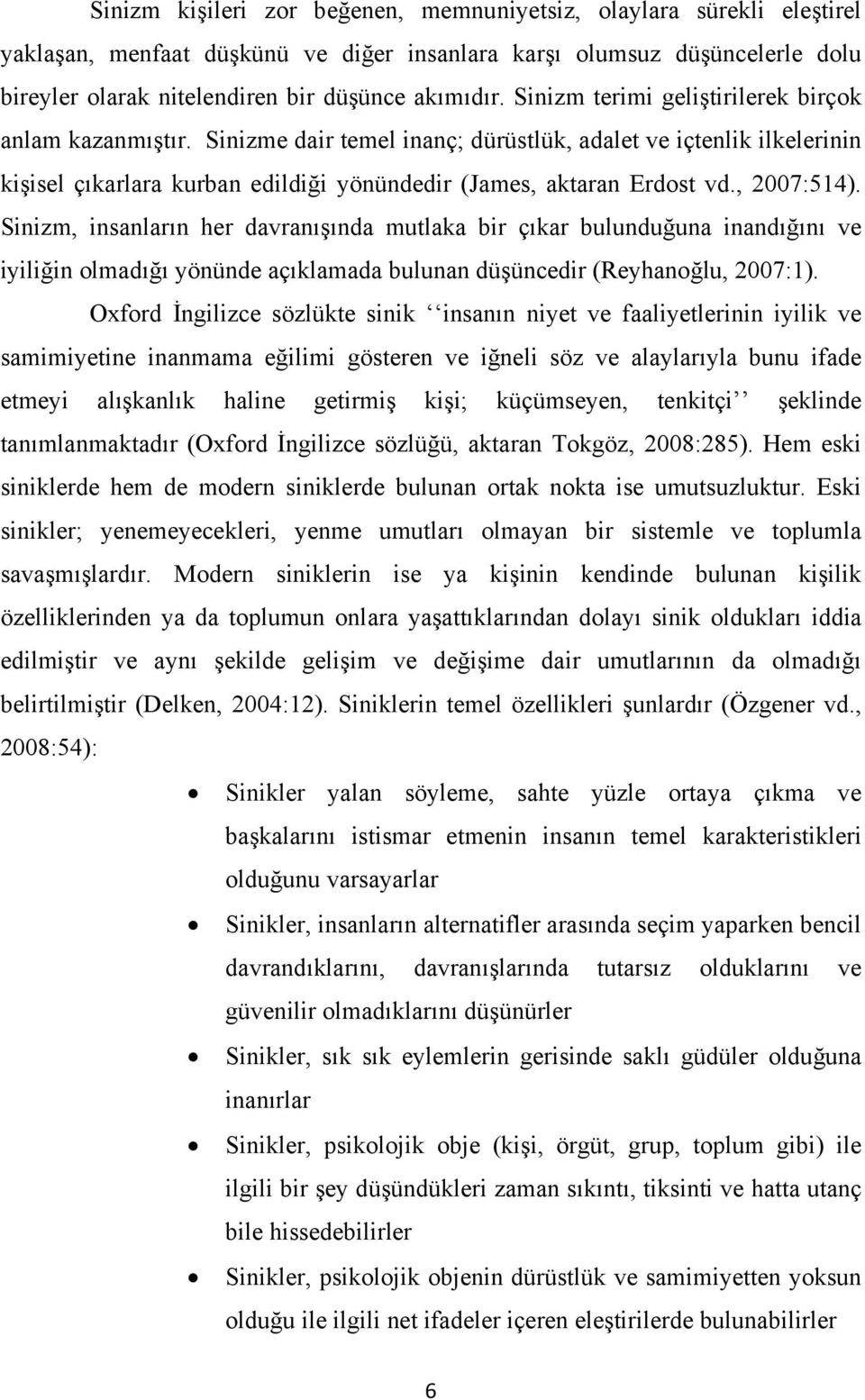 , 2007:514). Sinizm, insanların her davranışında mutlaka bir çıkar bulunduğuna inandığını ve iyiliğin olmadığı yönünde açıklamada bulunan düşüncedir (Reyhanoğlu, 2007:1).