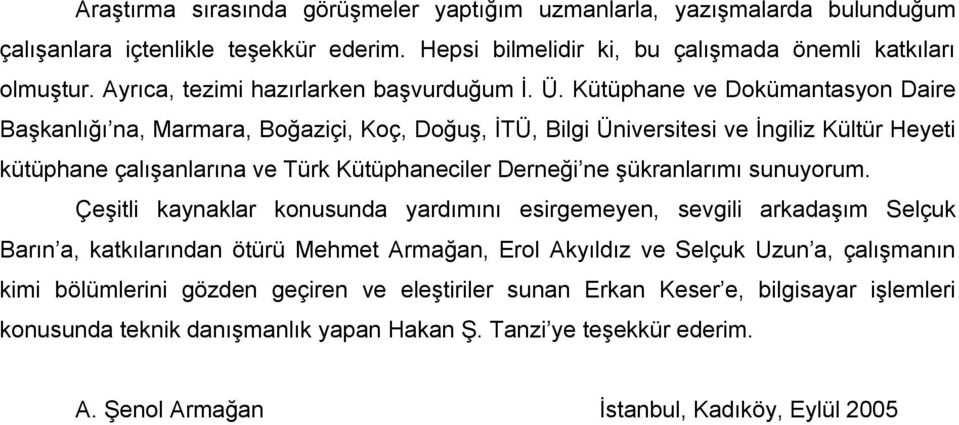 Kütüphane ve Dokümantasyon Daire Başkanlığı na, Marmara, Boğaziçi, Koç, Doğuş, İTÜ, Bilgi Üniversitesi ve İngiliz Kültür Heyeti kütüphane çalışanlarına ve Türk Kütüphaneciler Derneği ne şükranlarımı