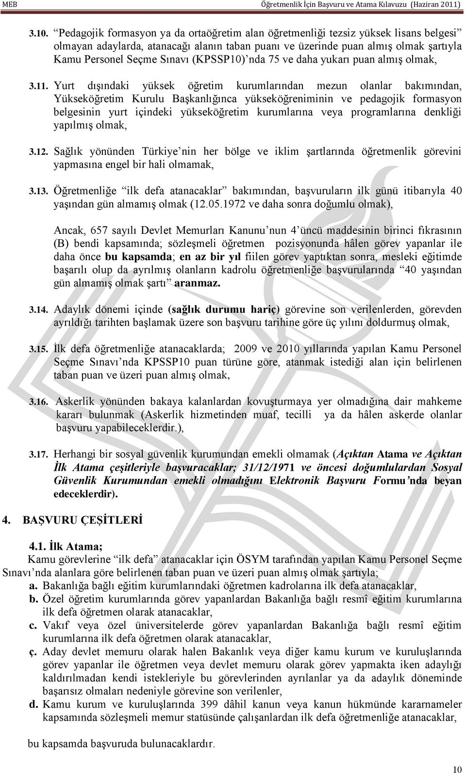 Yurt dışındaki yüksek öğretim kurumlarından mezun olanlar bakımından, Yükseköğretim Kurulu Başkanlığınca yükseköğreniminin ve pedagojik formasyon belgesinin yurt içindeki yükseköğretim kurumlarına