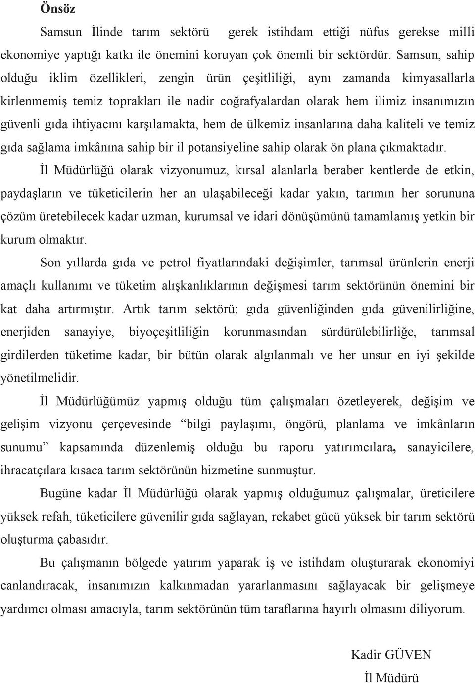 karşılamakta, hem de ülkemiz insanlarına daha kaliteli ve temiz gıda sağlama imkânına sahip bir il potansiyeline sahip olarak ön plana çıkmaktadır.