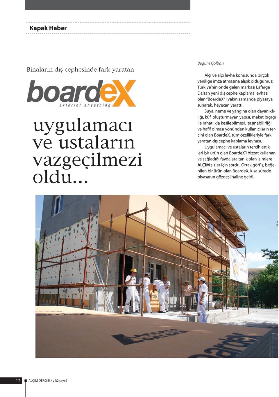 Suya, neme ve yangına olan dayanıklılığı, küf oluşturmayan yapısı, maket bıçağı ile rahatlıkla kesilebilmesi, taşınabilirliği ve hafif olması yönünden kullanıcıların tercihi olan BoardeX, tüm