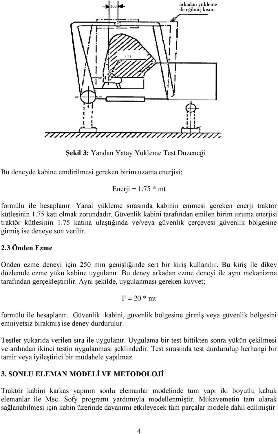 2.3 Önden Ezme Şekil 3: Yandan Yatay Yükleme Test Düzeneği Önden ezme deneyi için 250 mm genişliğinde sert bir kiriş kullanılır. Bu kiriş ile dikey düzlemde ezme yükü kabine uygulanır.