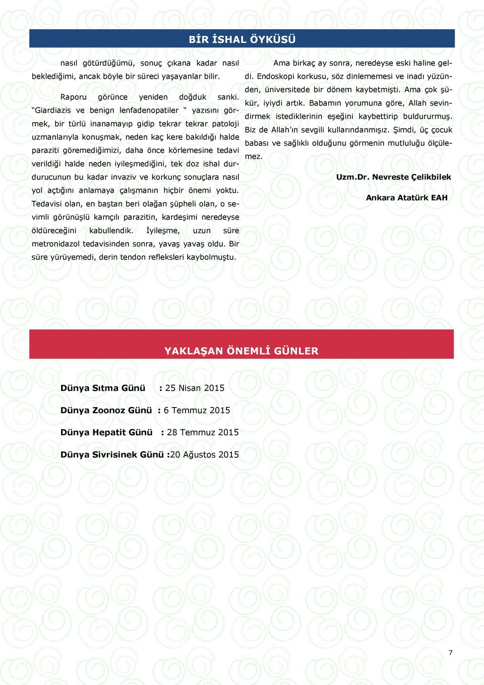 körlemesine tedavi verildiği halde neden iyileşmediğini, tek doz ishal durdurucunun bu kadar invaziv ve korkunç sonuçlara nasıl yol açtığını anlamaya çalışmanın hiçbir önemi yoktu.