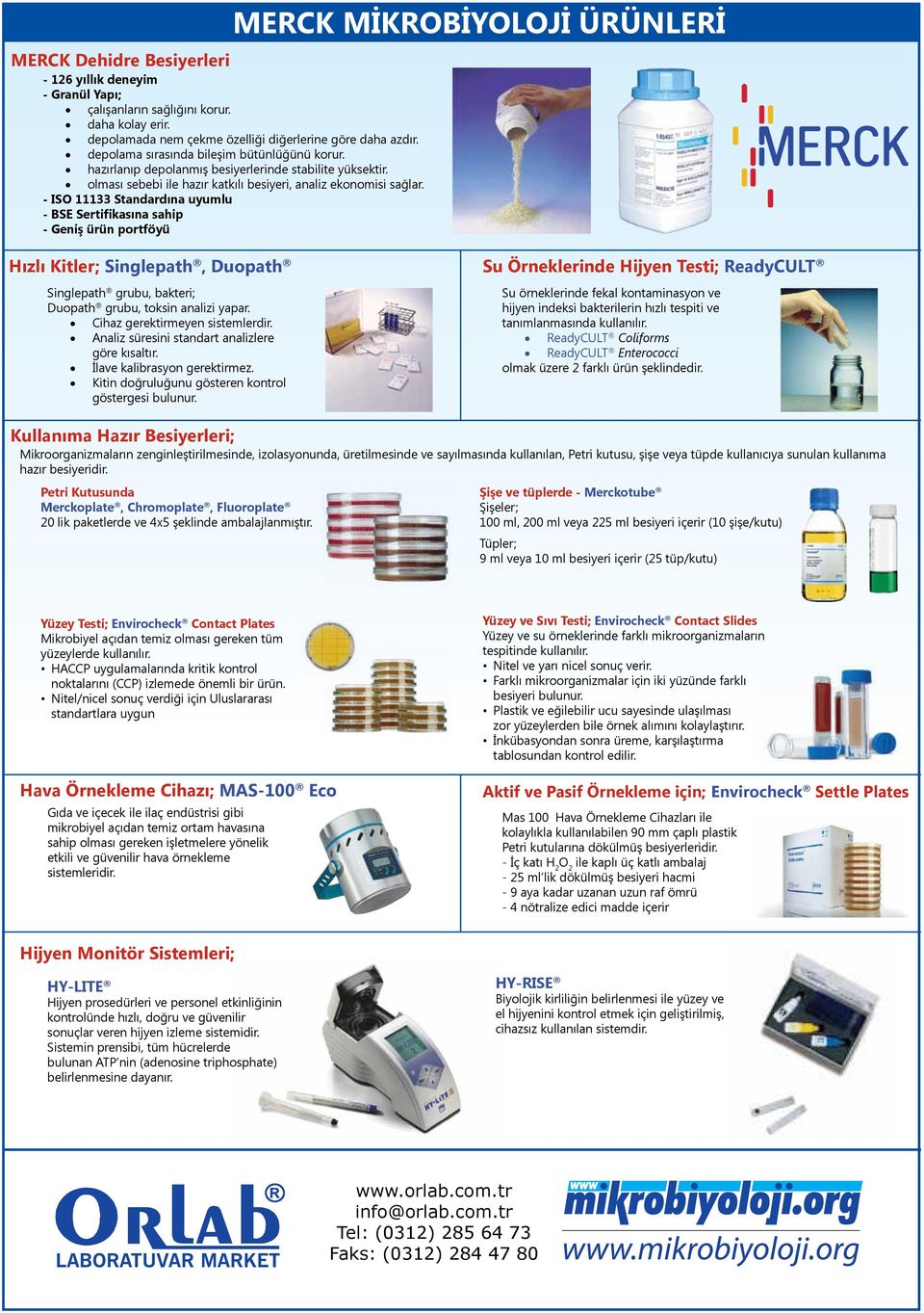 - ISO 11133 Standardına uyumlu - BSE Sertifikasına sahip - Geniş ürün portföyü MERCK MİKROBİYOLOJİ ÜRÜNLERİ Hızlı Kitler; Singlepath, Duopath Singlepath grubu, bakteri; Duopath grubu, toksin analizi