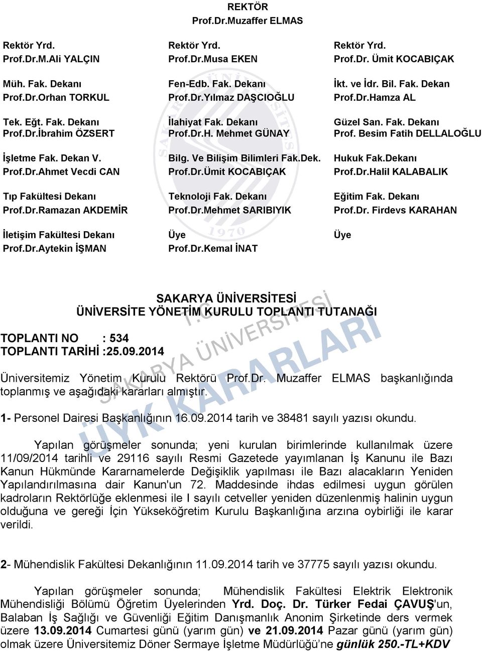 Besim Fatih DELLALOĞLU İşletme Fak. Dekan V. Bilg. Ve Bilişim Bilimleri Fak.Dek. Hukuk Fak.Dekanı Prof.Dr.Ahmet Vecdi CAN Prof.Dr.Ümit KOCABIÇAK Prof.Dr.Halil KALABALIK Tıp Fakültesi Dekanı Teknoloji Fak.