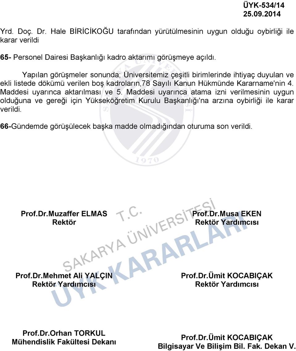 Maddesi uyarınca aktarılması ve 5. Maddesi uyarınca atama izni verilmesinin uygun olduğuna ve gereği için Yükseköğretim Kurulu Başkanlığı'na arzına oybirliği ile karar verildi.