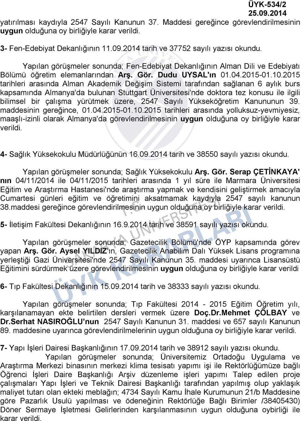 2015 tarihleri arasında Alman Akademik Değişim Sistemi tarafından sağlanan 6 aylık burs kapsamında Almanya'da bulunan Stuttgart Üniversitesi'nde doktora tez konusu ile ilgili bilimsel bir çalışma