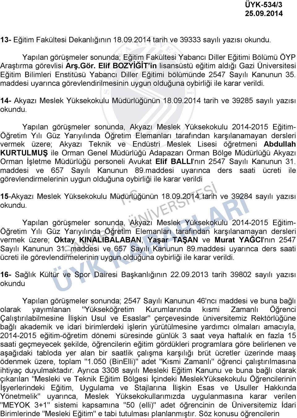 maddesi uyarınca görevlendirilmesinin uygun olduğuna oybirliği ile karar verildi. 14- Akyazı Meslek Yüksekokulu Müdürlüğünün 18.09.