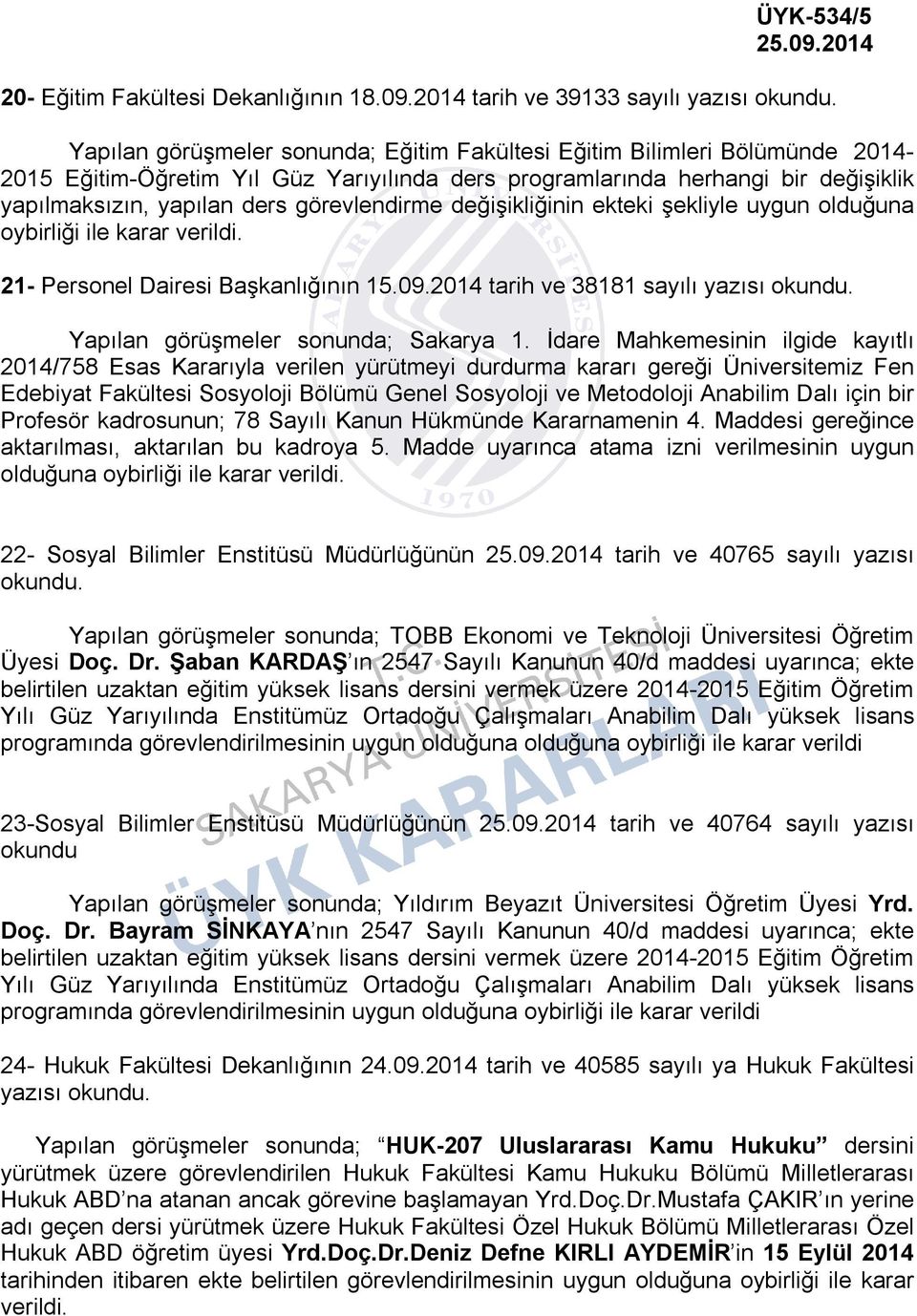 yapılmaksızın, yapılan ders görevlendirme değişikliğinin ekteki şekliyle uygun olduğuna oybirliği ile karar verildi. 21- Personel Dairesi Başkanlığının 15.09.