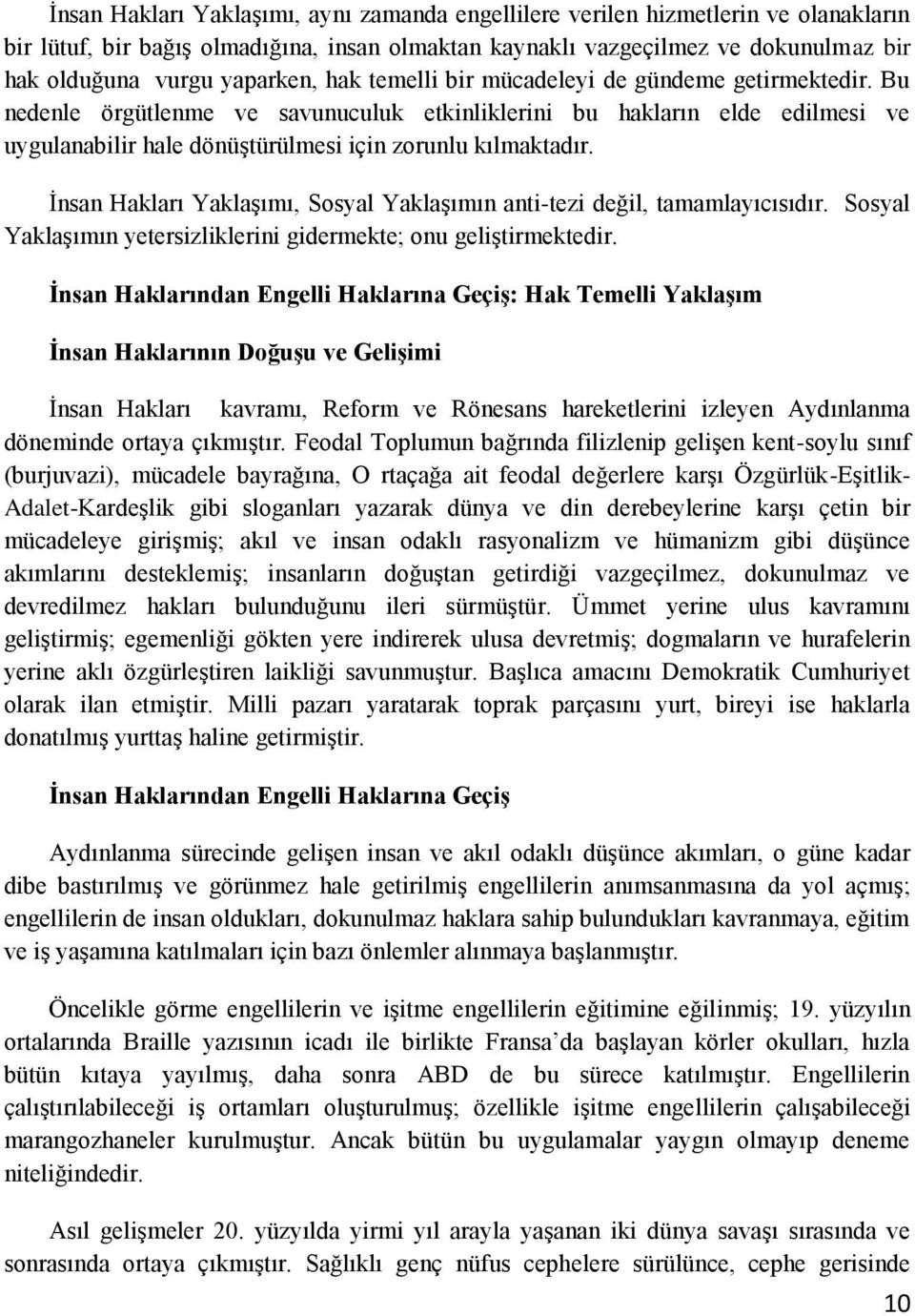 Bu nedenle örgütlenme ve savunuculuk etkinliklerini bu hakların elde edilmesi ve uygulanabilir hale dönüştürülmesi için zorunlu kılmaktadır.