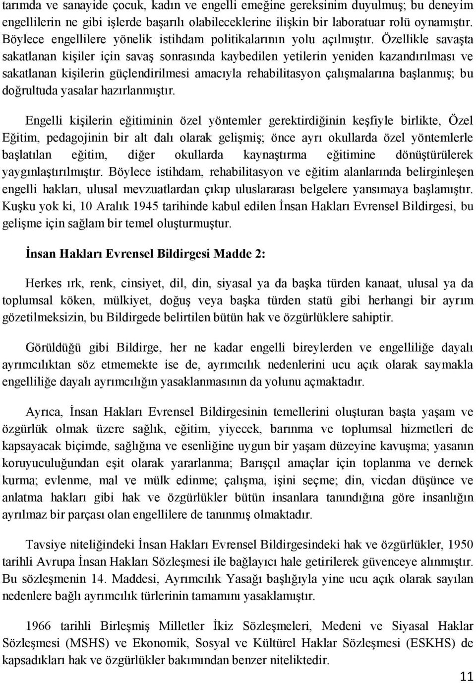 Özellikle savaşta sakatlanan kişiler için savaş sonrasında kaybedilen yetilerin yeniden kazandırılması ve sakatlanan kişilerin güçlendirilmesi amacıyla rehabilitasyon çalışmalarına başlanmış; bu