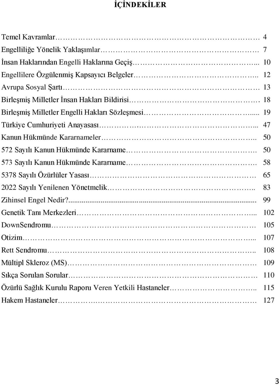 ... 47 Kanun Hükmünde Kararnameler.. 50 572 Sayılı Kanun Hükmünde Kararname. 50 573 Sayılı Kanun Hükmünde Kararname. 58 5378 Sayılı Özürlüler Yasası 65 2022 Sayılı Yenilenen Yönetmelik.