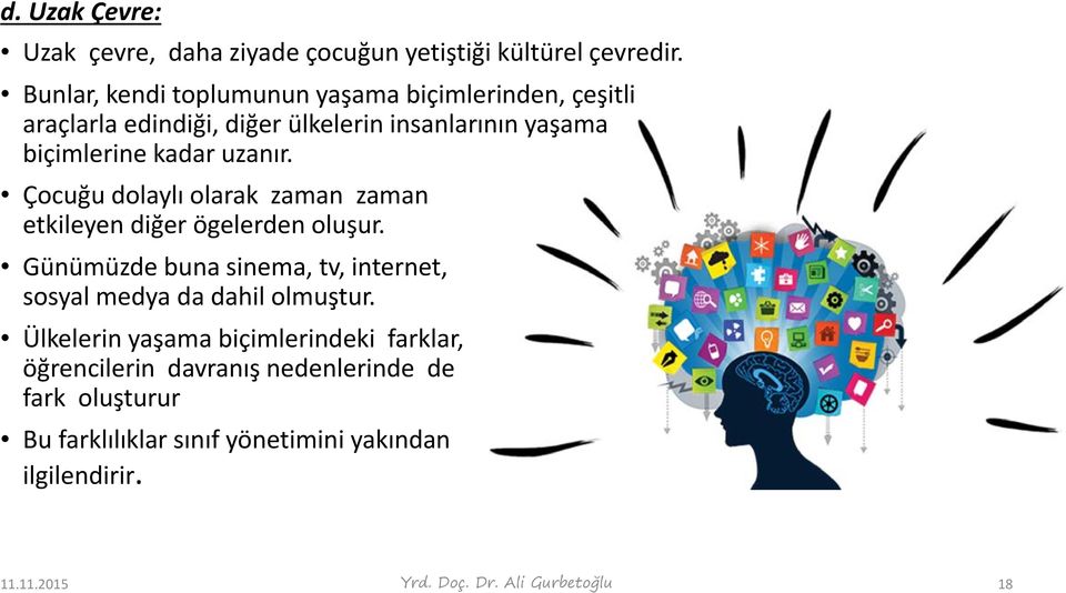 Çocuğu dolaylı olarak zaman zaman etkileyen diğer ögelerden oluşur. Günümüzde buna sinema, tv, internet, sosyal medya da dahil olmuştur.