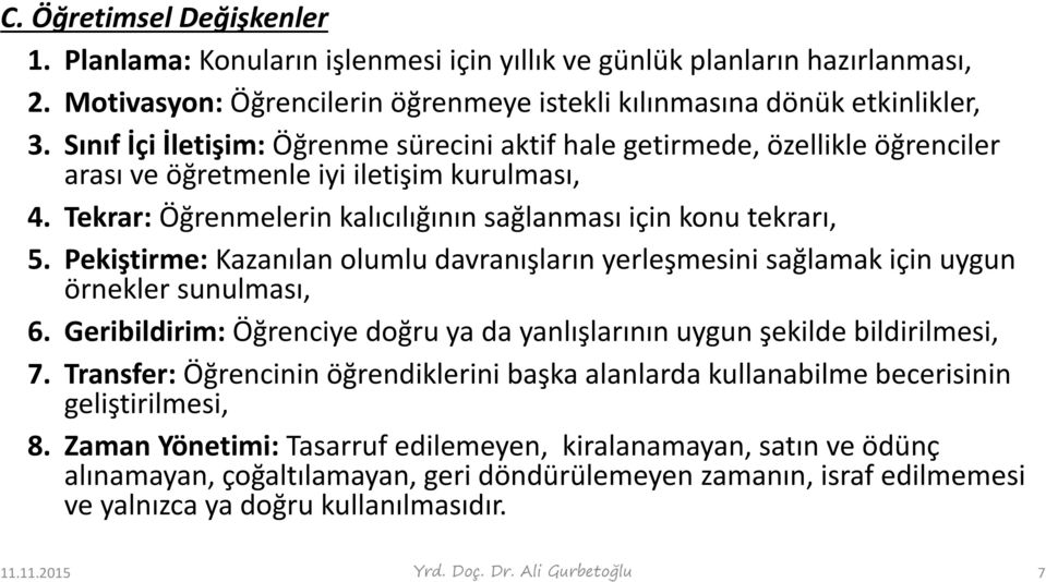 Pekiştirme: Kazanılan olumlu davranışların yerleşmesini sağlamak için uygun örnekler sunulması, 6. Geribildirim: Öğrenciye doğru ya da yanlışlarının uygun şekilde bildirilmesi, 7.