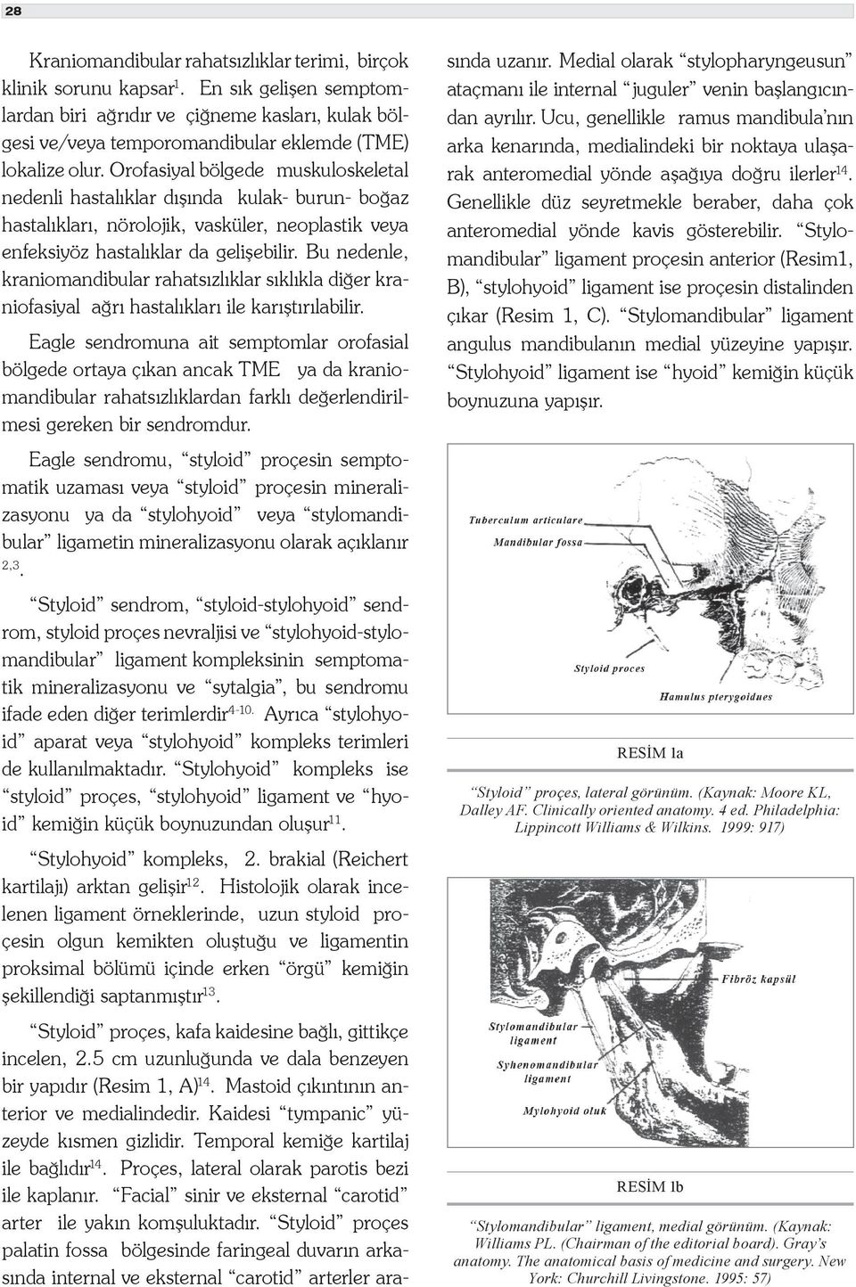 Orofasiyal bölgede muskuloskeletal nedenli hastalıklar dışında kulak- burun- boğaz hastalıkları, nörolojik, vasküler, neoplastik veya enfeksiyöz hastalıklar da gelişebilir.