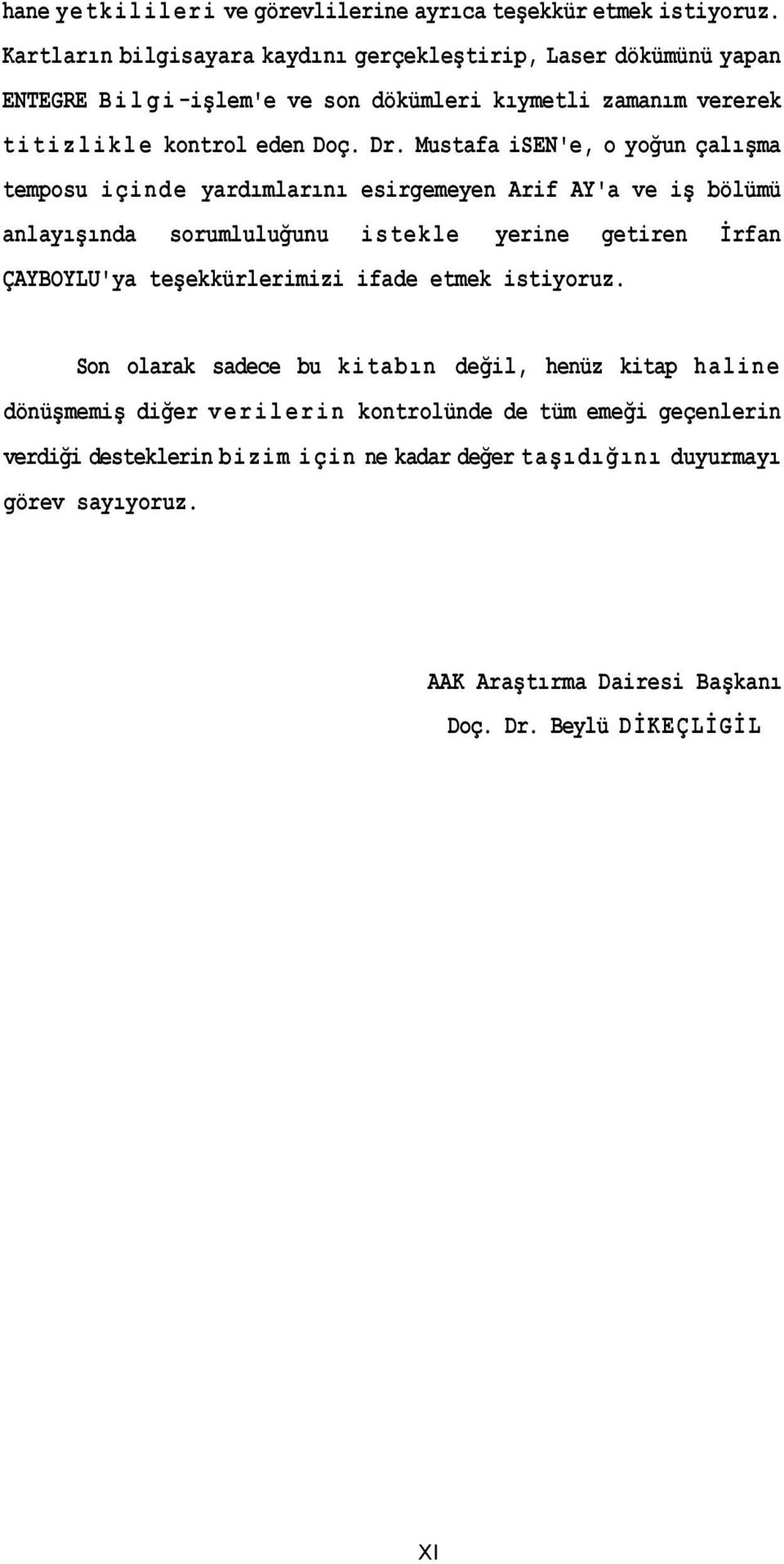 Mustafa isen'e, o yoğun çalışma temposu içinde yardımlarını esirgemeyen Arif AY'a ve iş bölümü anlayışında sorumluluğunu istekle yerine getiren İrfan ÇAYBOYLU'ya