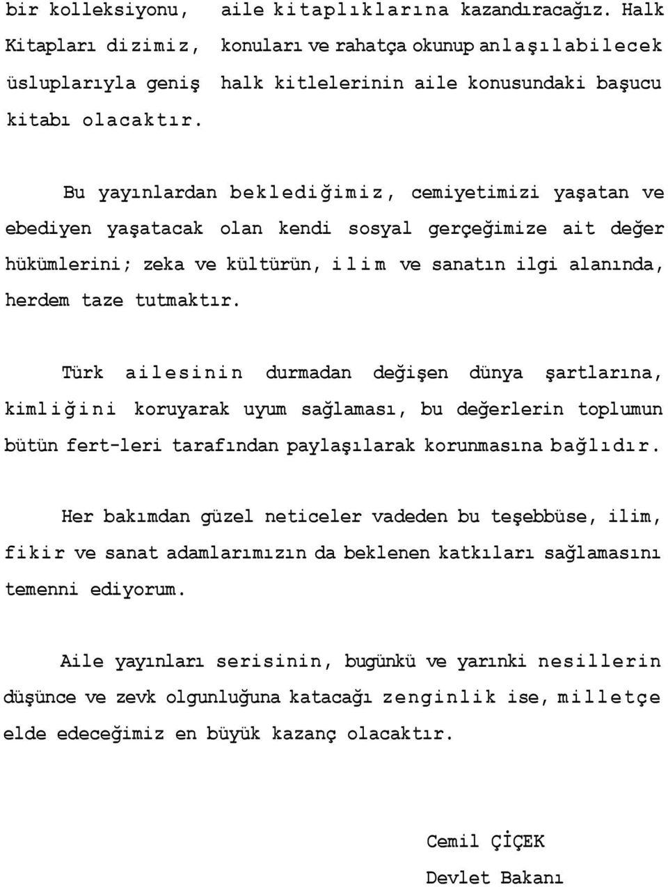 Türk ailesinin durmadan değişen dünya şartlarına, kiml i ğ ini koruyarak uyum sağlaması, bu değerlerin toplumun bütün fert-leri tarafından paylaşılarak korunmasına bağlıdır.