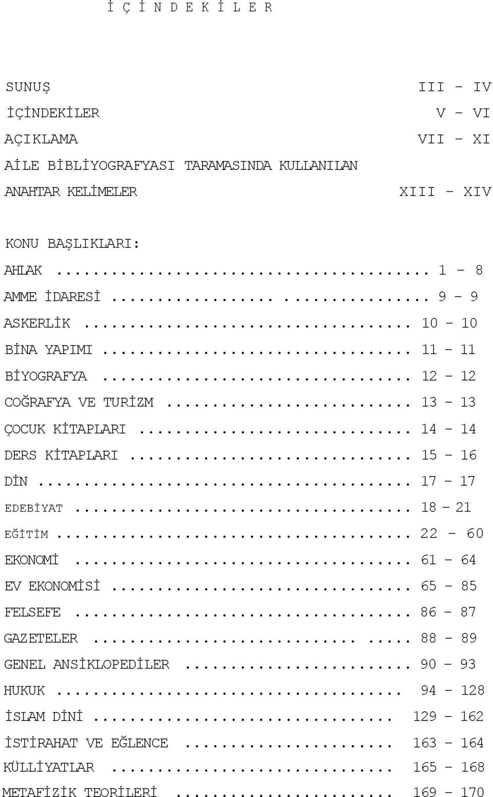 .. 14-14 DERS KİTAPLARI... 15-16 DİN... 17-17 EDEBİYAT... 18-21 EĞİTİM... 22-60 EKONOMİ... 61-64 EV EKONOMİSİ... 65-85 FELSEFE... 86-87 GAZETELER.