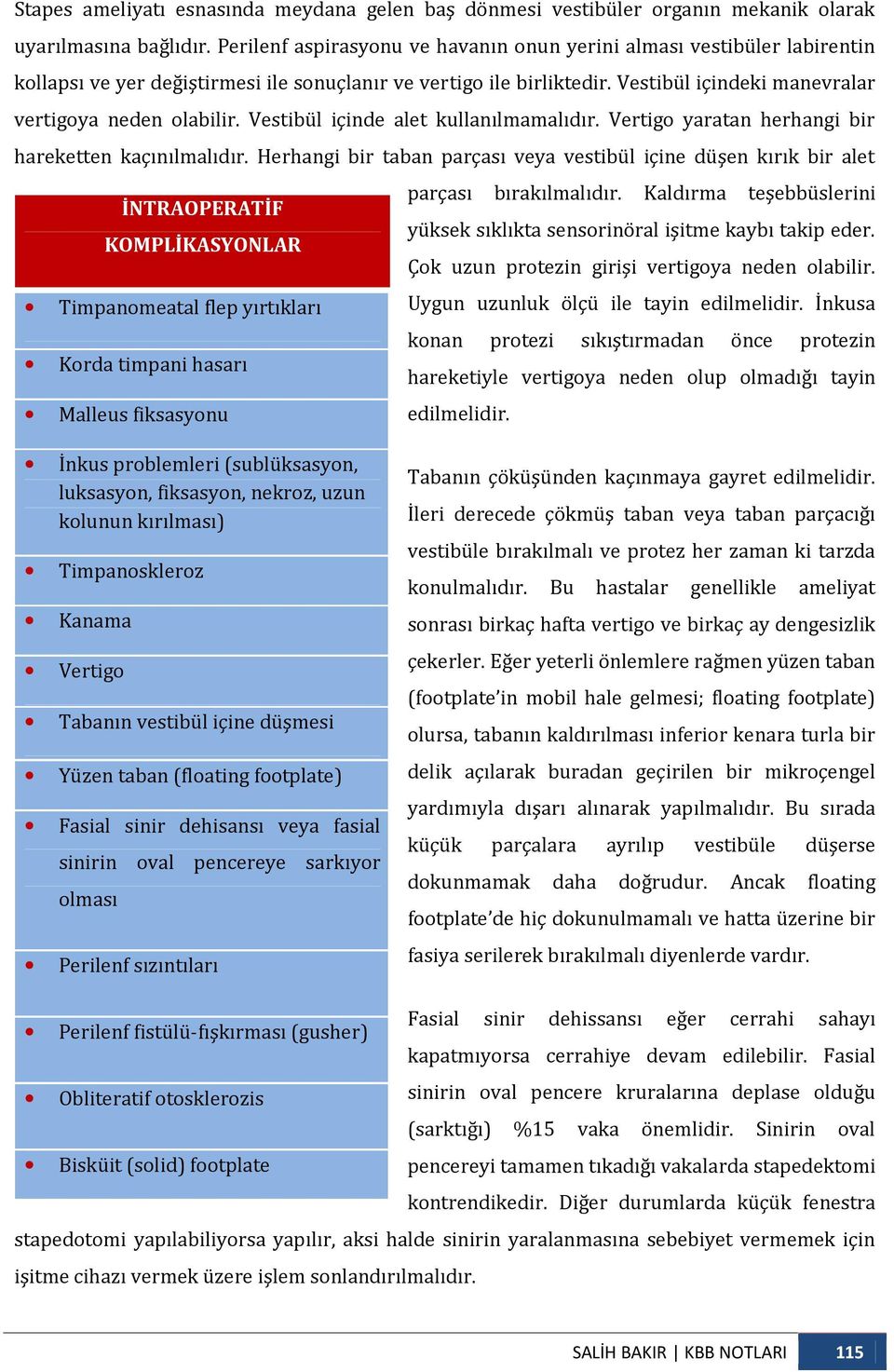 Vestibül içinde alet kullanılmamalıdır. Vertigo yaratan herhangi bir hareketten kaçınılmalıdır.