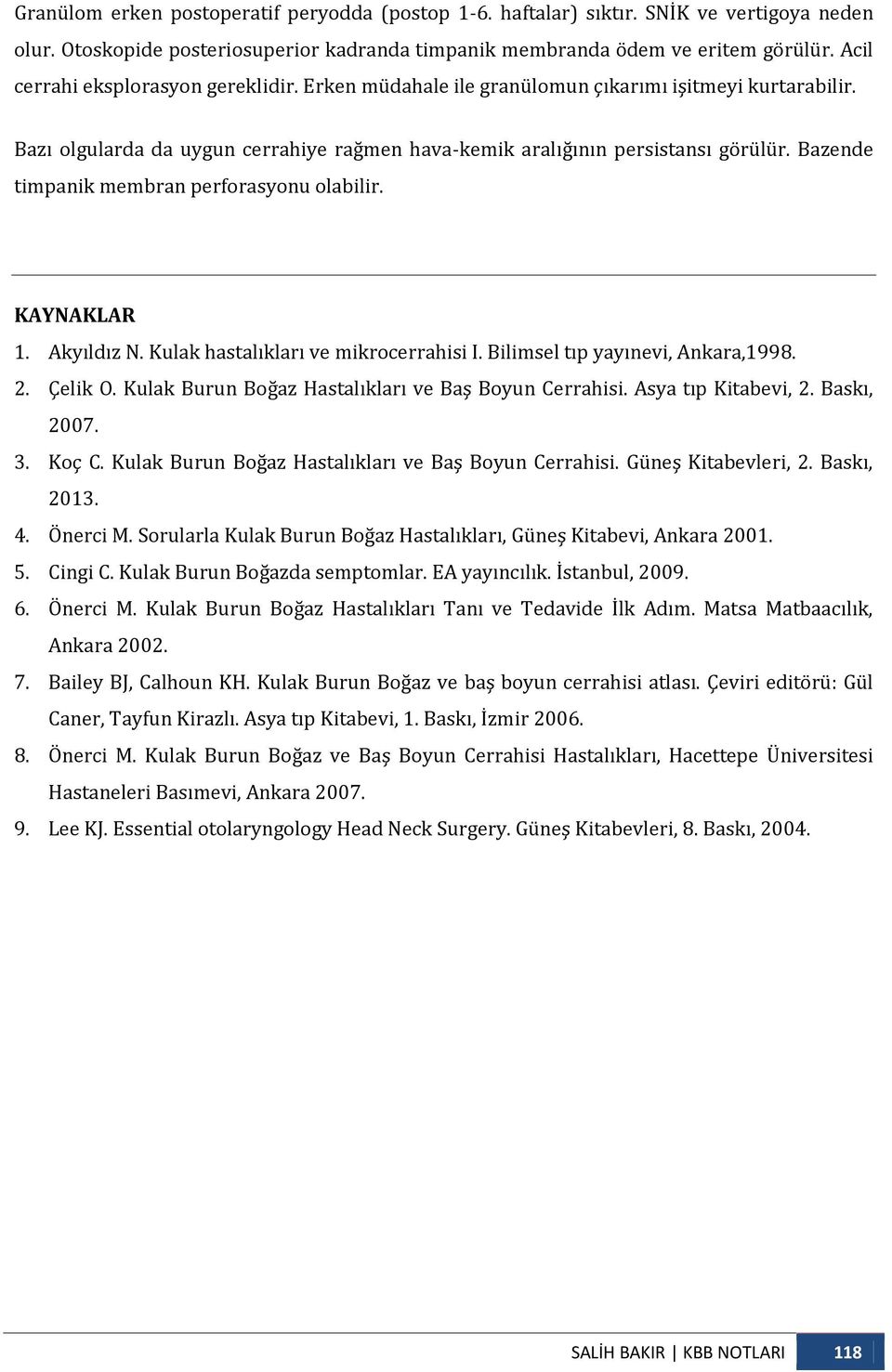 Bazende timpanik membran perforasyonu olabilir. KAYNAKLAR 1. Akyıldız N. Kulak hastalıkları ve mikrocerrahisi I. Bilimsel tıp yayınevi, Ankara,1998. 2. Çelik O.