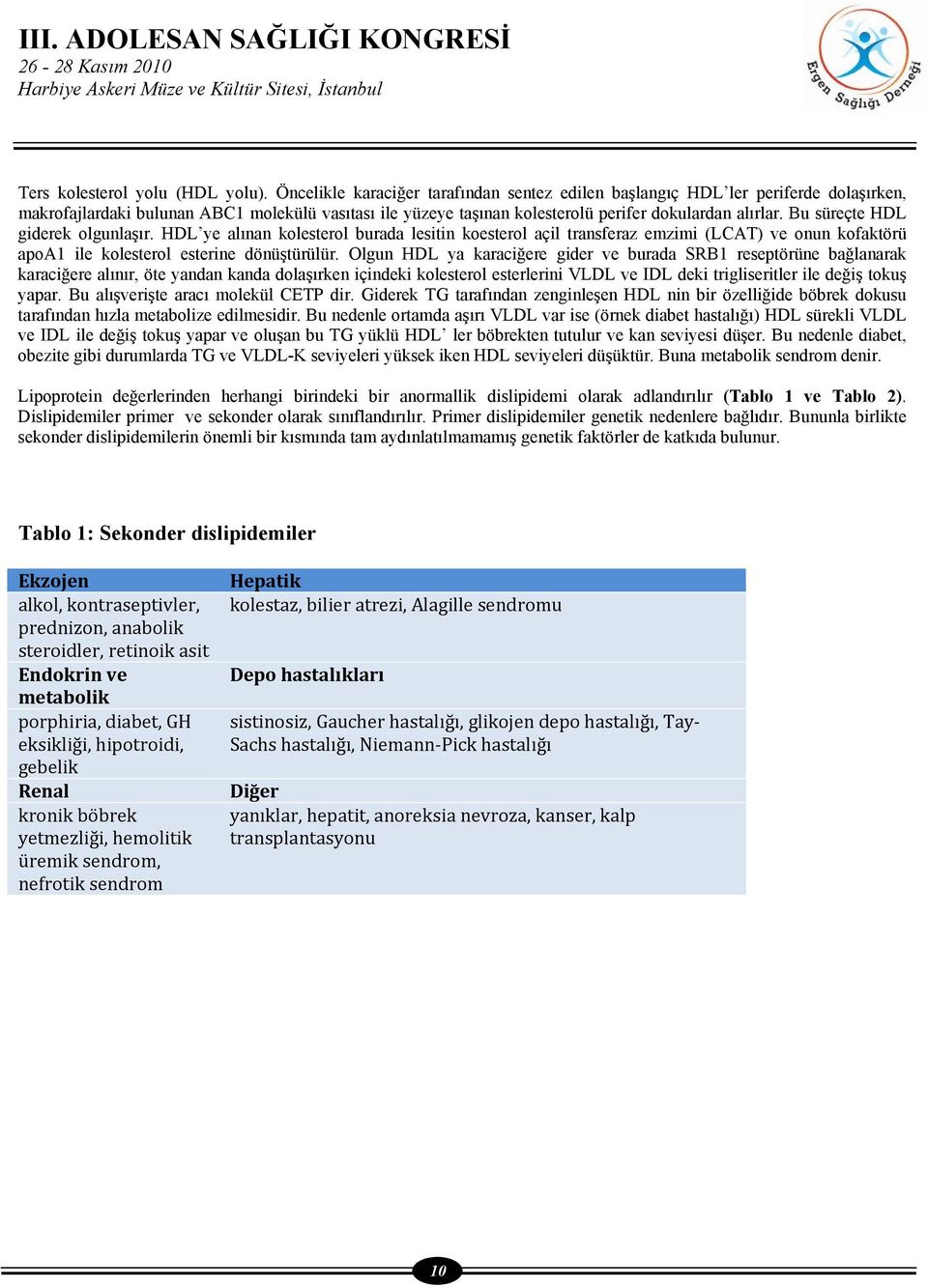 Bu süreçte HDL giderek olgunlaşır. HDL ye alınan kolesterol burada lesitin koesterol açil transferaz emzimi (LCAT) ve onun kofaktörü apoa1 ile kolesterol esterine dönüştürülür.