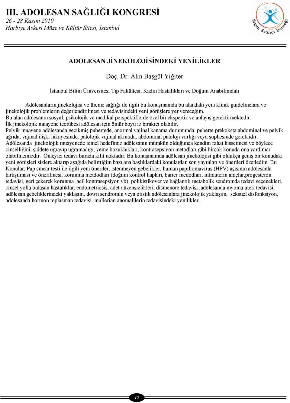 guidelinelara ve jinekolojik problemlerin değerlendirilmesi ve tedavisindeki yeni görüşlere yer vereceğim.