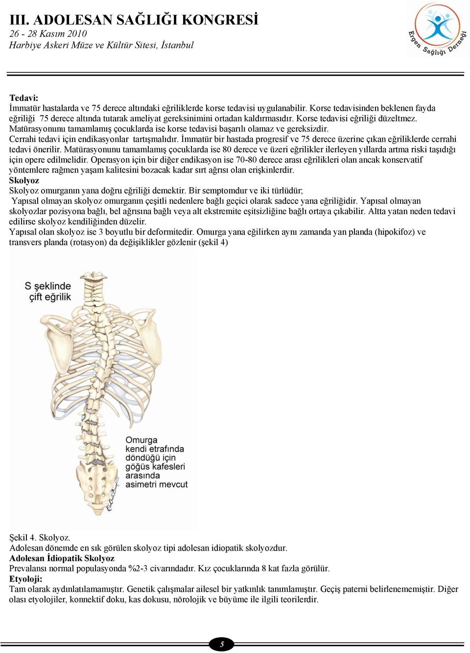 Matürasyonunu tamamlamış çocuklarda ise korse tedavisi başarılı olamaz ve gereksizdir. Cerrahi tedavi için endikasyonlar tartışmalıdır.