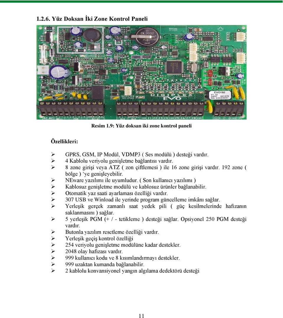 ( Son kullanıcı yazılımı ) Kablosuz genişletme modülü ve kablosuz ürünler bağlanabilir. Otomatik yaz saati ayarlaması özelliği vardır. 307 USB ve Winload ile yerinde program güncelleme imkânı sağlar.