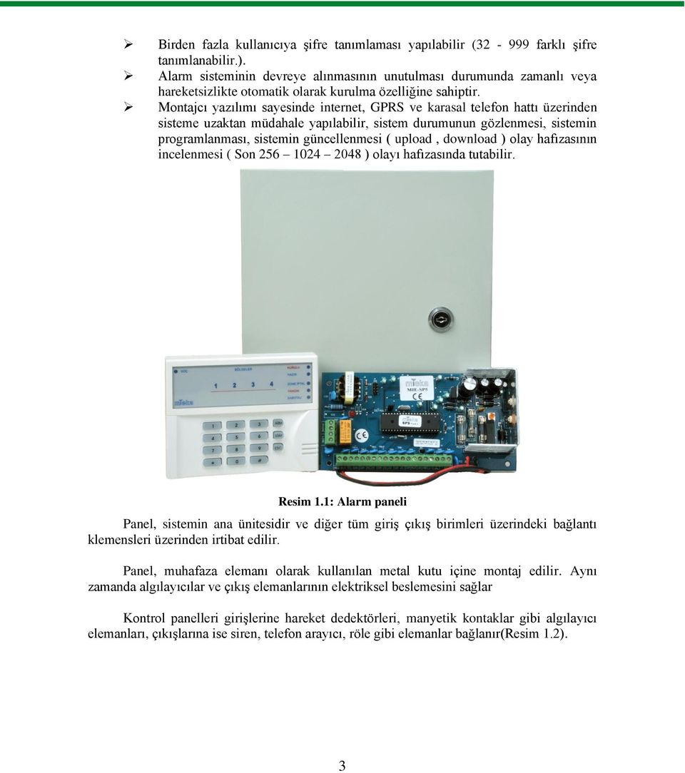 Montajcı yazılımı sayesinde internet, GPRS ve karasal telefon hattı üzerinden sisteme uzaktan müdahale yapılabilir, sistem durumunun gözlenmesi, sistemin programlanması, sistemin güncellenmesi (