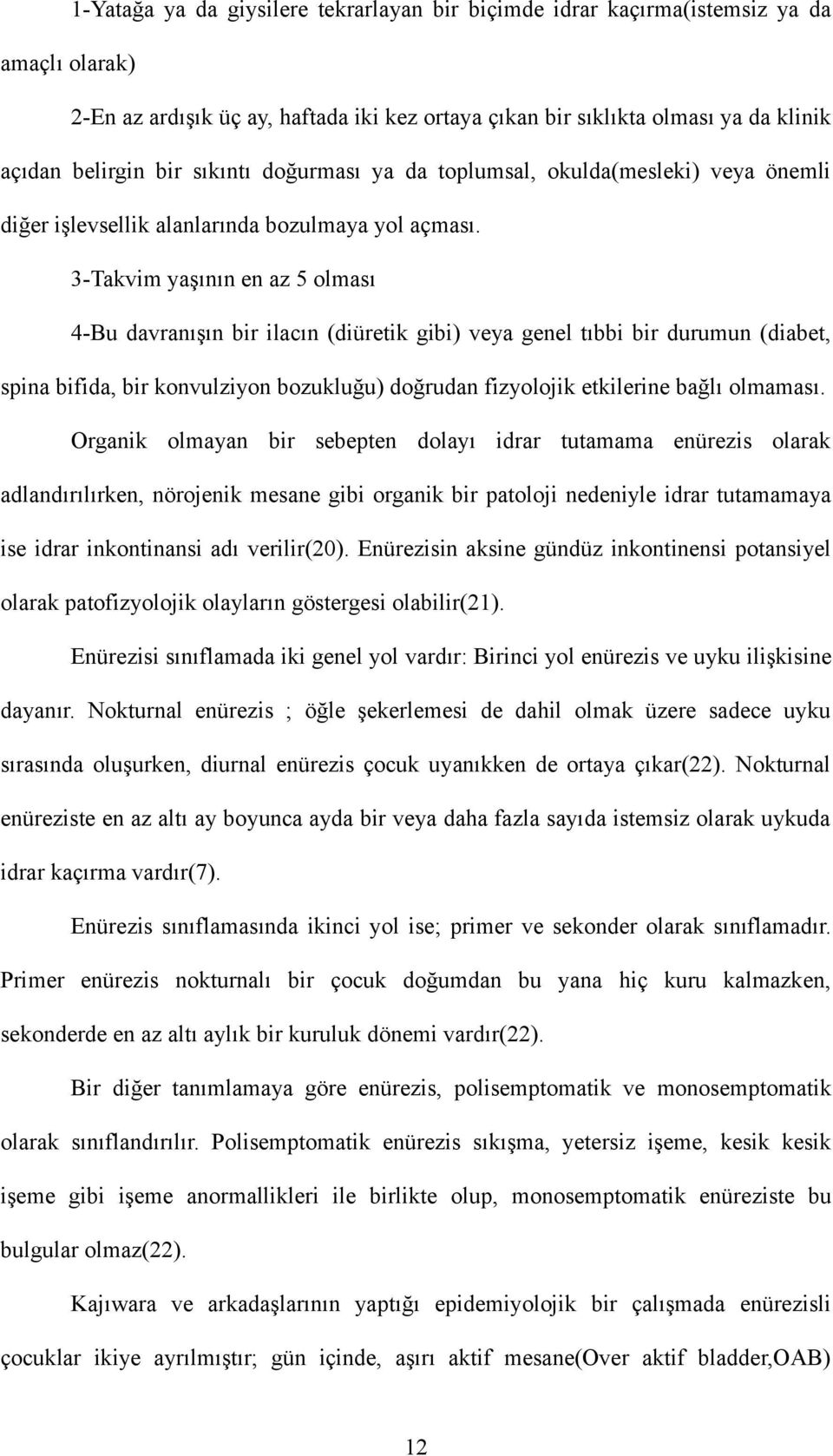 3-Takvim yaşının en az 5 olması 4-Bu davranışın bir ilacın (diüretik gibi) veya genel tıbbi bir durumun (diabet, spina bifida, bir konvulziyon bozukluğu) doğrudan fizyolojik etkilerine bağlı olmaması.