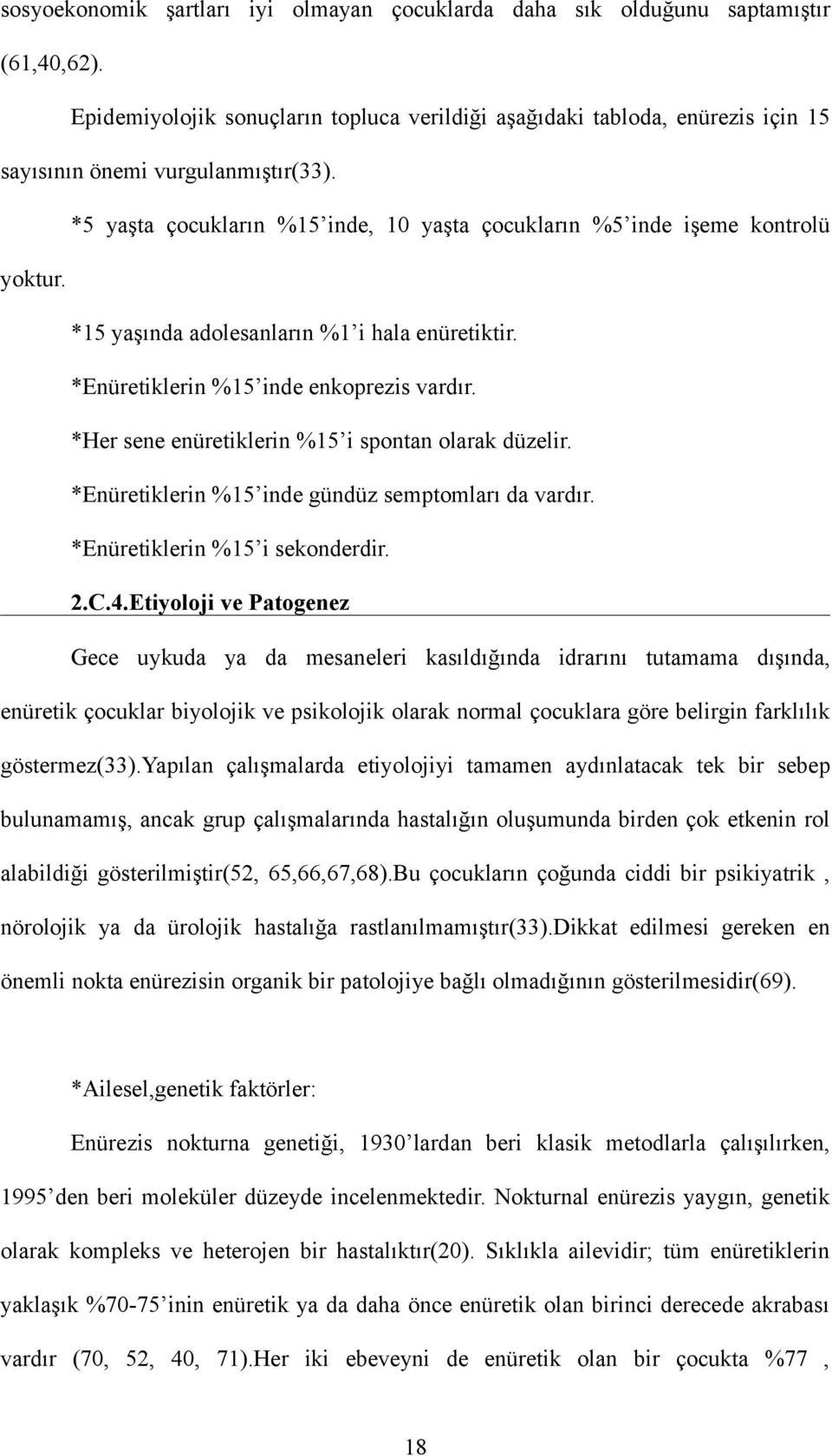 *15 yaşında adolesanların %1 i hala enüretiktir. *Enüretiklerin %15 inde enkoprezis vardır. *Her sene enüretiklerin %15 i spontan olarak düzelir. *Enüretiklerin %15 inde gündüz semptomları da vardır.