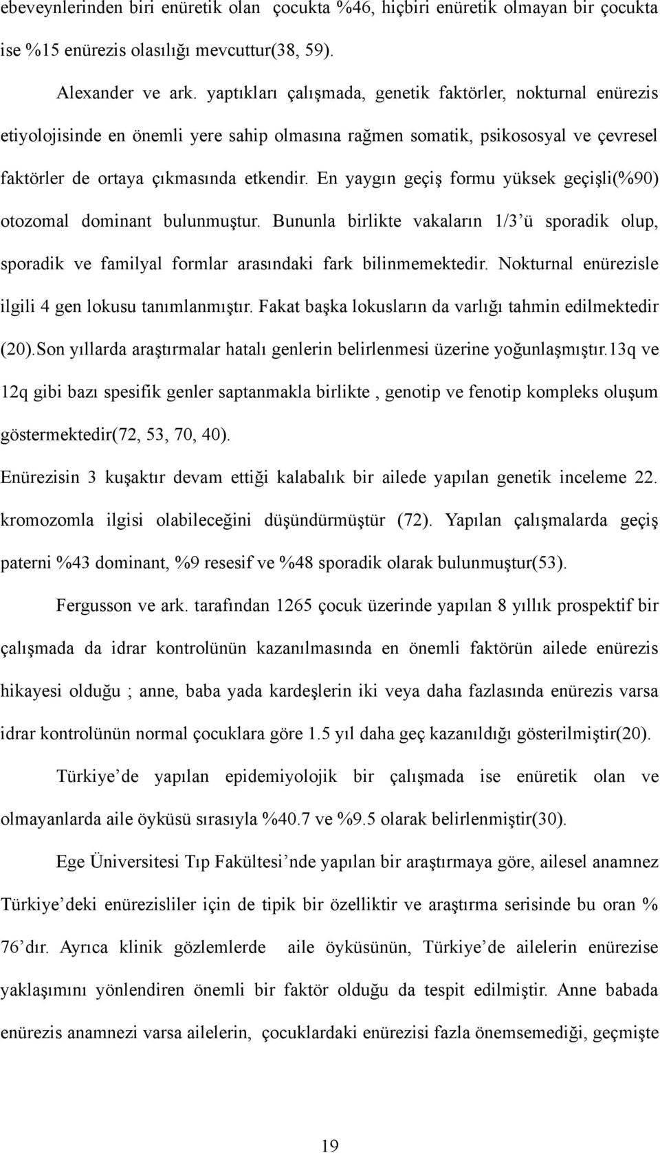 En yaygın geçiş formu yüksek geçişli(%90) otozomal dominant bulunmuştur. Bununla birlikte vakaların 1/3 ü sporadik olup, sporadik ve familyal formlar arasındaki fark bilinmemektedir.