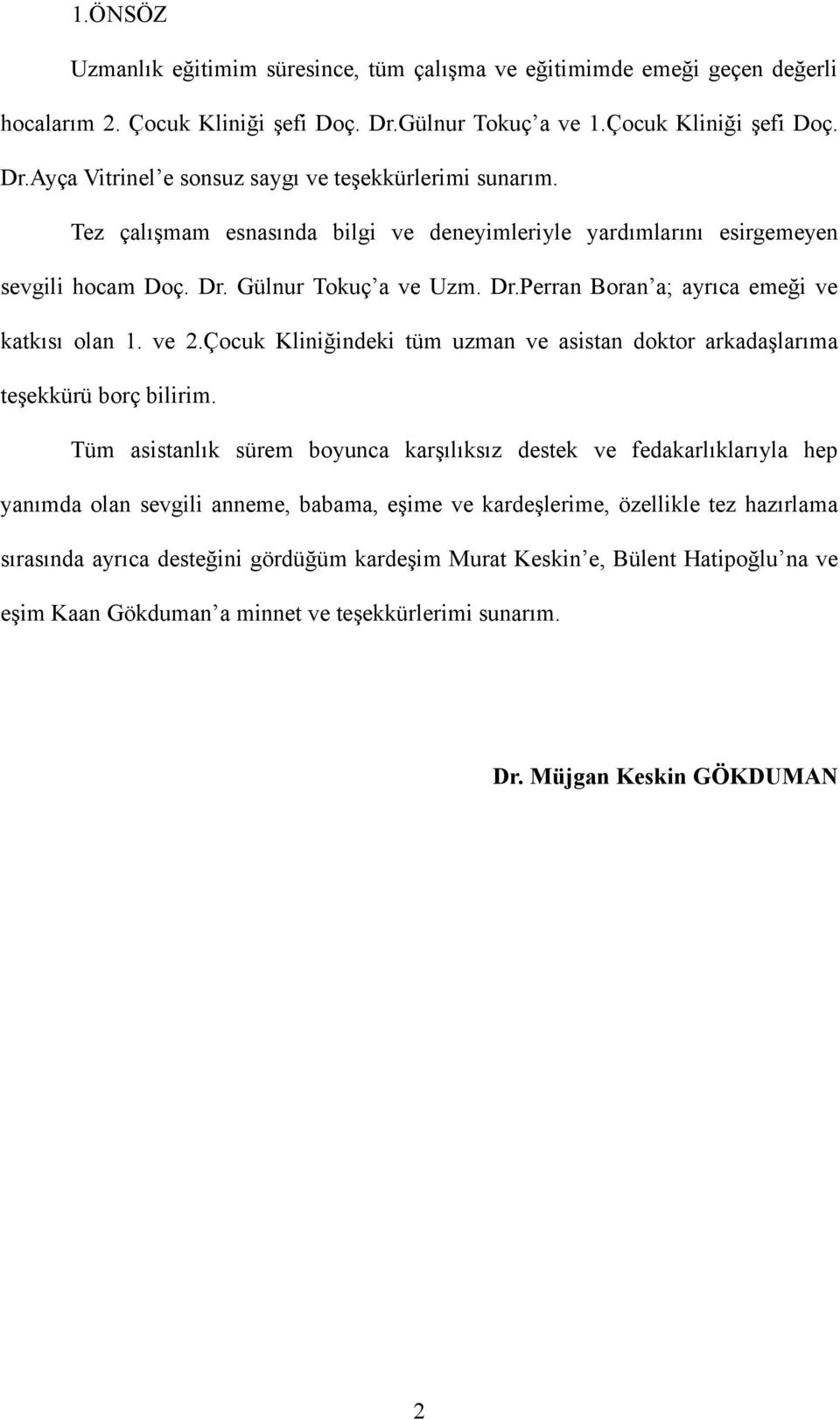 Çocuk Kliniğindeki tüm uzman ve asistan doktor arkadaşlarıma teşekkürü borç bilirim.