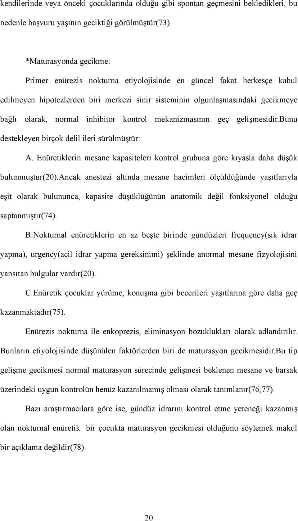 inhibitör kontrol mekanizmasının geç gelişmesidir.bunu destekleyen birçok delil ileri sürülmüştür: A. Enüretiklerin mesane kapasiteleri kontrol grubuna göre kıyasla daha düşük bulunmuştur(20).