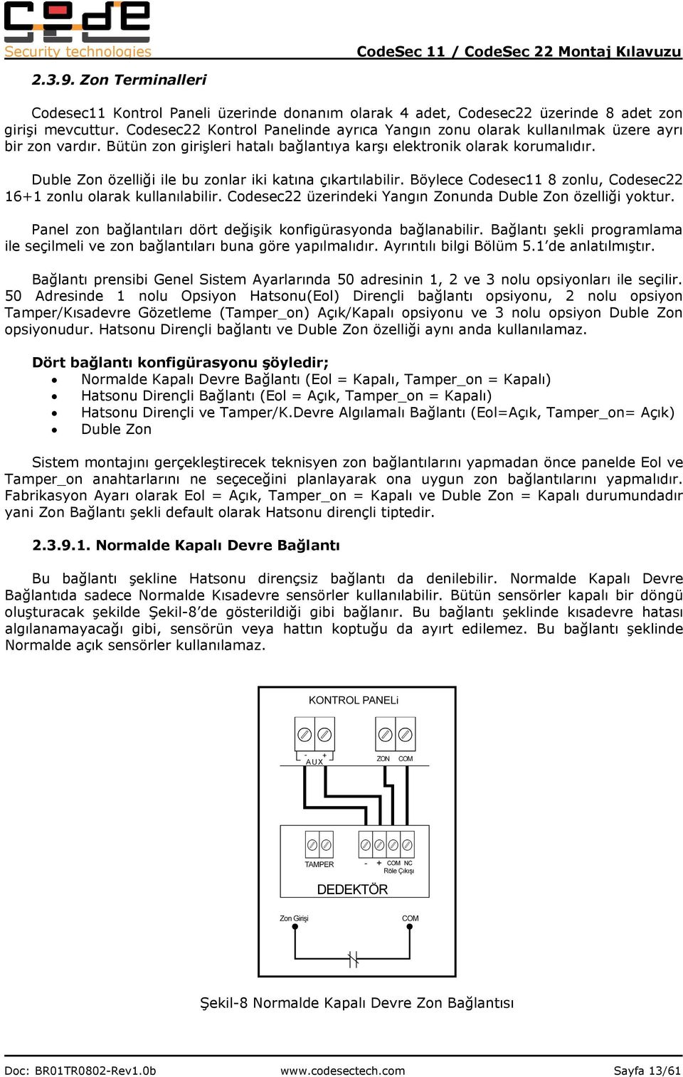 Duble Zon özelliği ile bu zonlar iki katına çıkartılabilir. Böylece Codesec11 8 zonlu, Codesec22 16+1 zonlu olarak kullanılabilir. Codesec22 üzerindeki Yangın Zonunda Duble Zon özelliği yoktur.