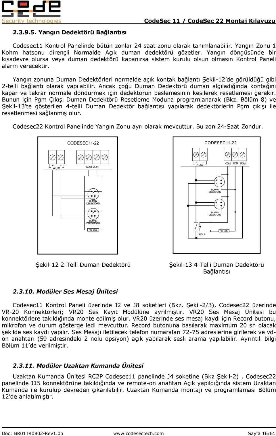 Yangın zonuna Duman Dedektörleri normalde açık kontak bağlantı Şekil-12 de görüldüğü gibi 2-telli bağlantı olarak yapılabilir.