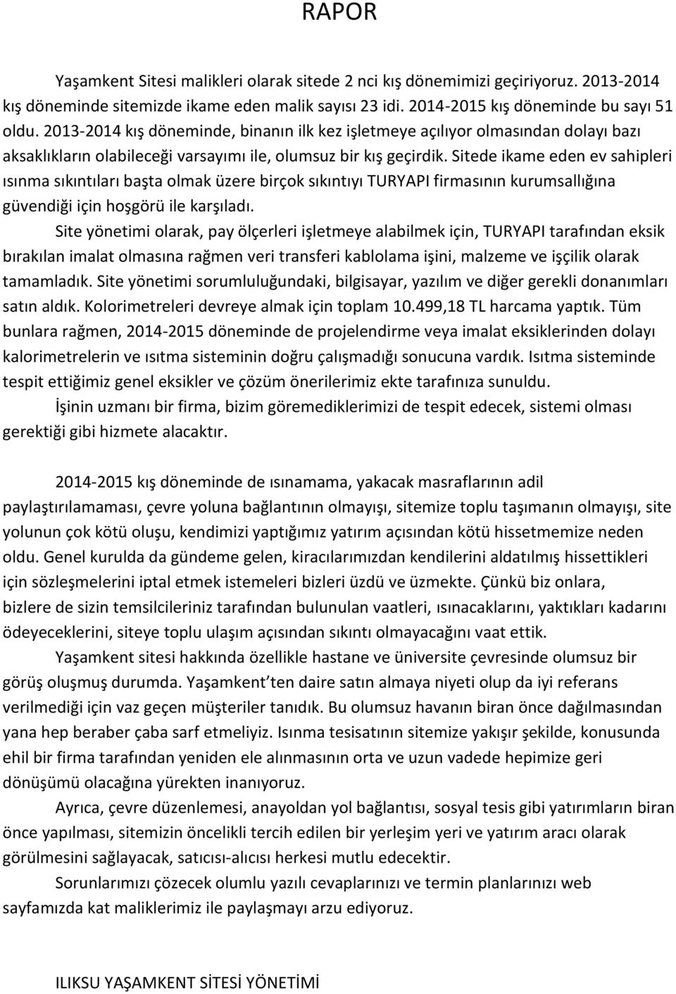 Sitede ikame eden ev sahipleri ısınma sıkıntıları başta olmak üzere birçok sıkıntıyı TURYAPI firmasının kurumsallığına güvendiği için hoşgörü ile karşıladı.