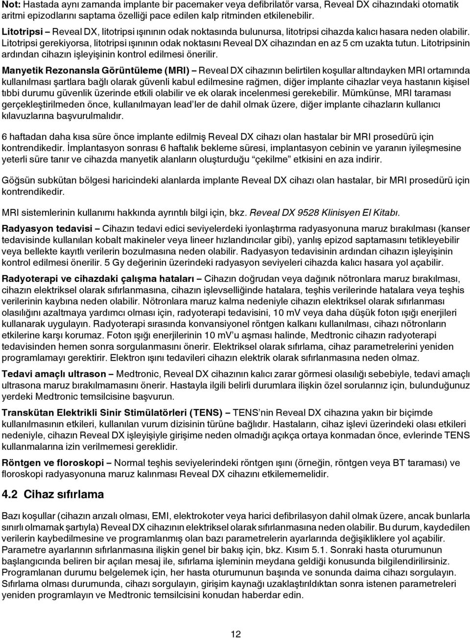 Litotripsi gerekiyorsa, litotripsi ışınının odak noktasını Reveal DX cihazından en az 5 cm uzakta tutun. Litotripsinin ardından cihazın işleyişinin kontrol edilmesi önerilir.